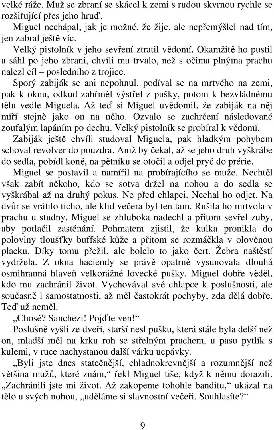 Sporý zabiják se ani nepohnul, podíval se na mrtvého na zemi, pak k oknu, odkud zahml výstel z pušky, potom k bezvládnému tlu vedle Miguela.