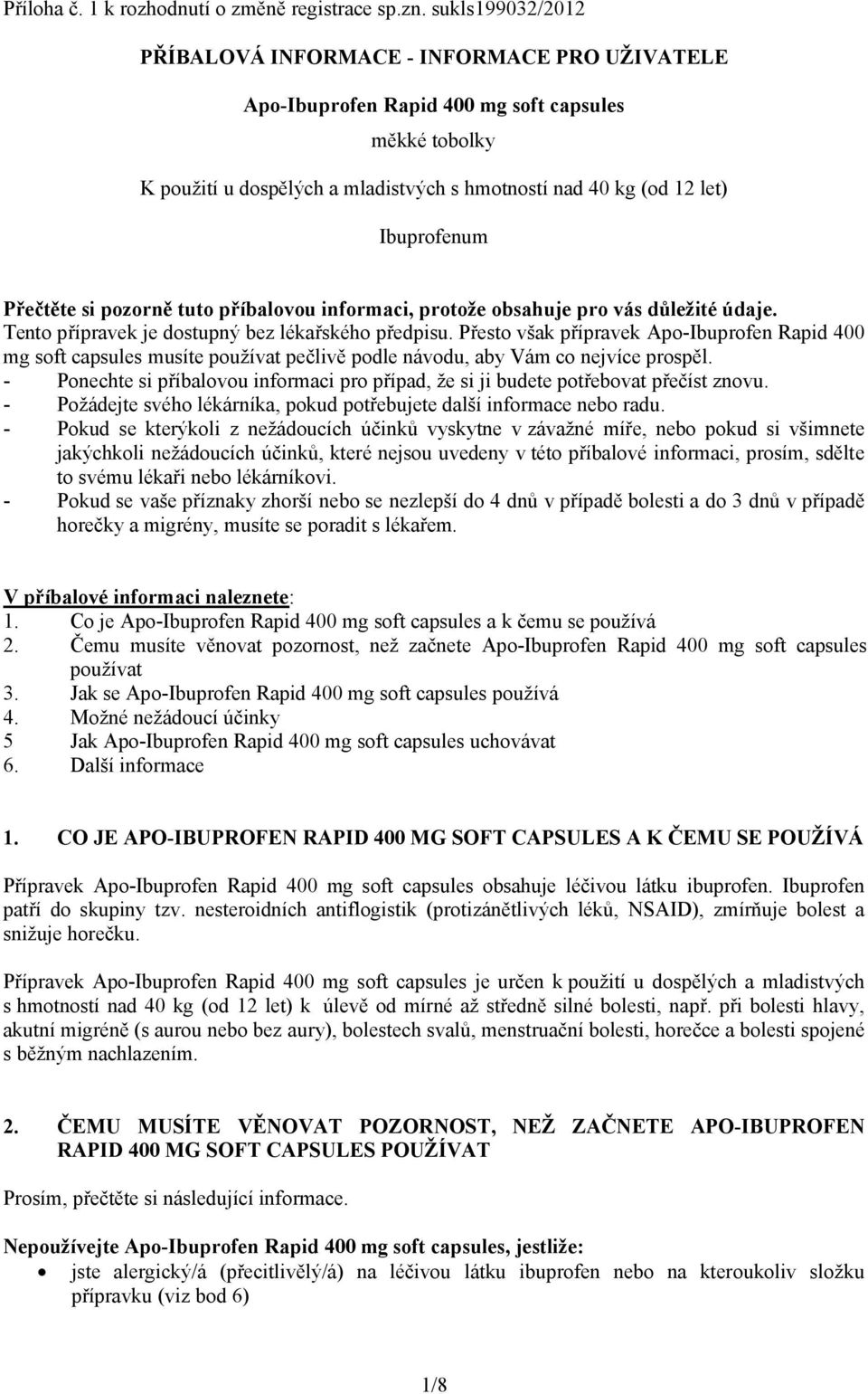 Přečtěte si pozorně tuto příbalovou informaci, protože obsahuje pro vás důležité údaje. Tento přípravek je dostupný bez lékařského předpisu.