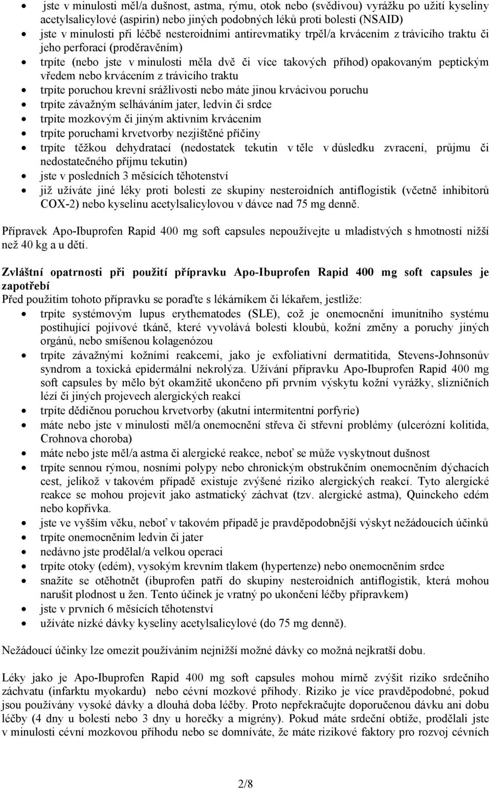 krvácením z trávicího traktu trpíte poruchou krevní srážlivosti nebo máte jinou krvácivou poruchu trpíte závažným selháváním jater, ledvin či srdce trpíte mozkovým či jiným aktivním krvácením trpíte