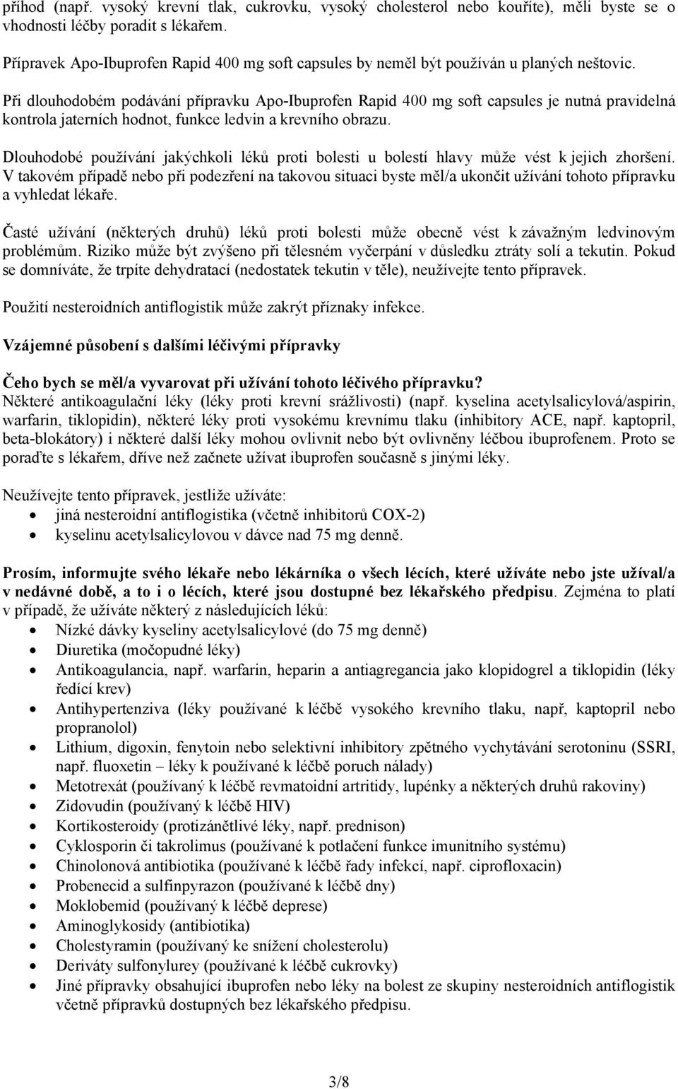 Při dlouhodobém podávání přípravku Apo-Ibuprofen Rapid 400 mg soft capsules je nutná pravidelná kontrola jaterních hodnot, funkce ledvin a krevního obrazu.