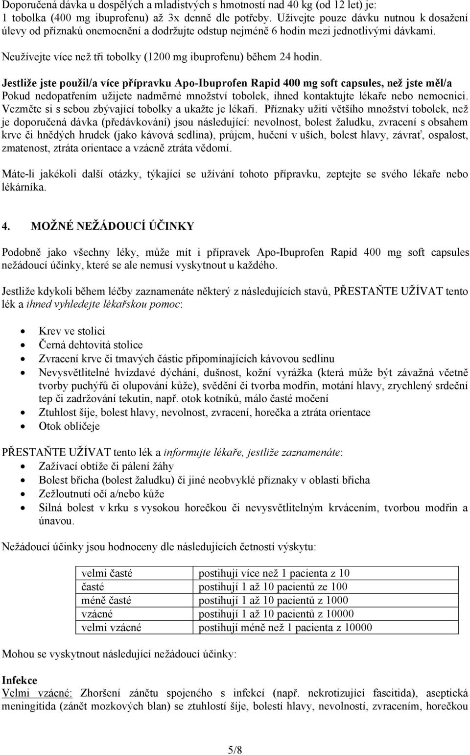 Jestliže jste použil/a více přípravku Apo-Ibuprofen Rapid 400 mg soft capsules, než jste měl/a Pokud nedopatřením užijete nadměrné množství tobolek, ihned kontaktujte lékaře nebo nemocnici.