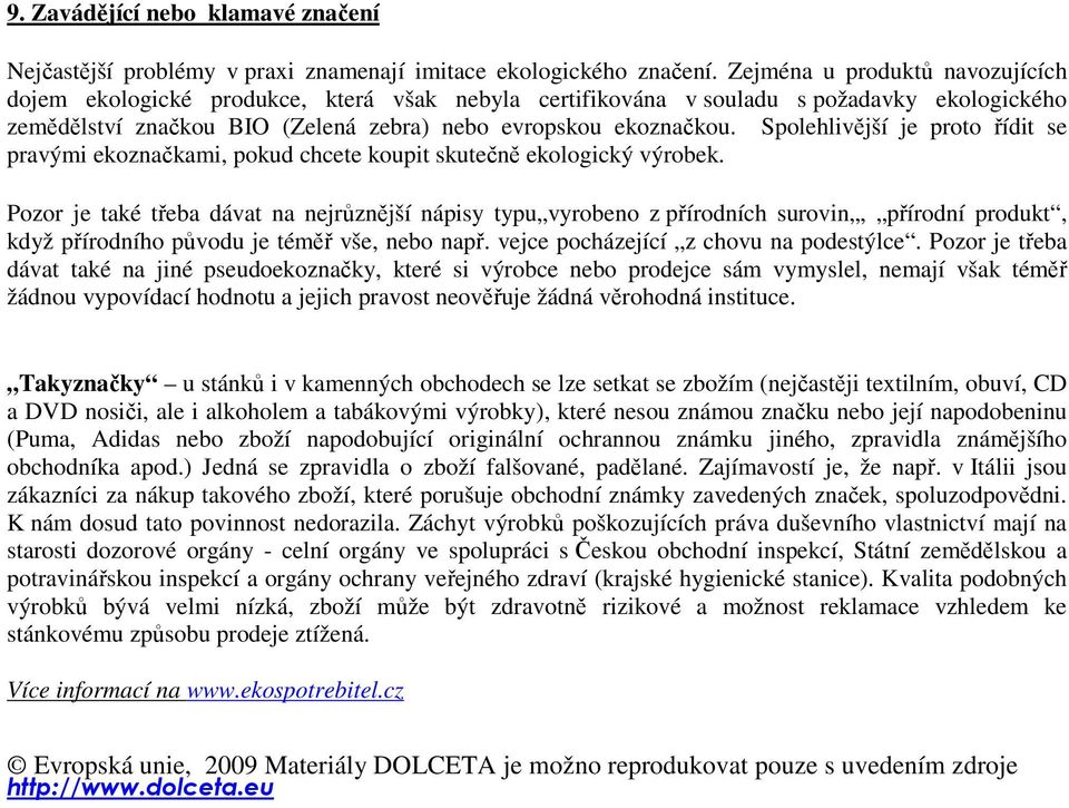 Spolehlivější je proto řídit se pravými ekoznačkami, pokud chcete koupit skutečně ekologický výrobek.