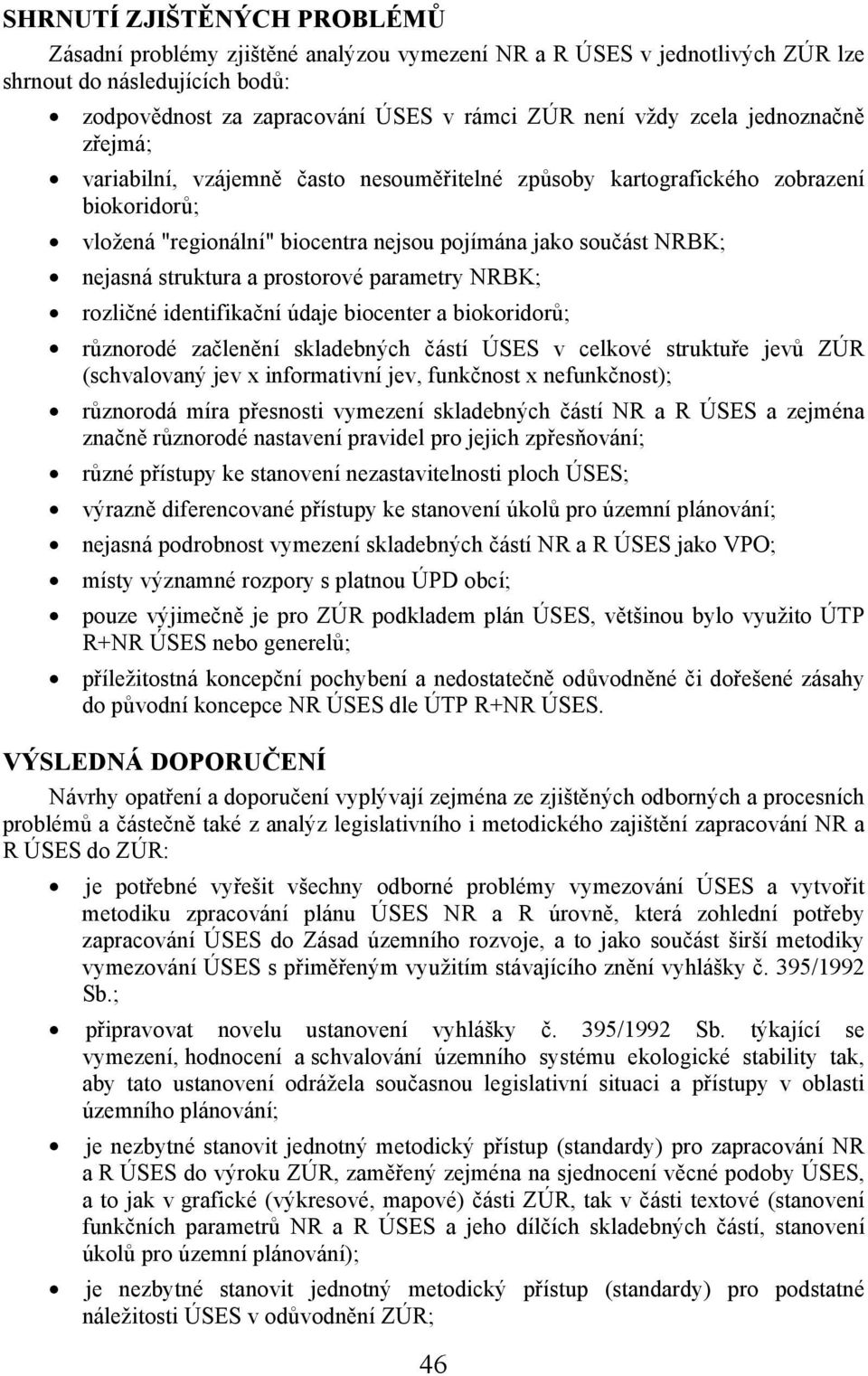 prostorové parametry NRBK; rozličné identifikační údaje biocenter a biokoridorů; různorodé začlenění skladebných částí ÚSES v celkové struktuře jevů ZÚR (schvalovaný jev x informativní jev, funkčnost