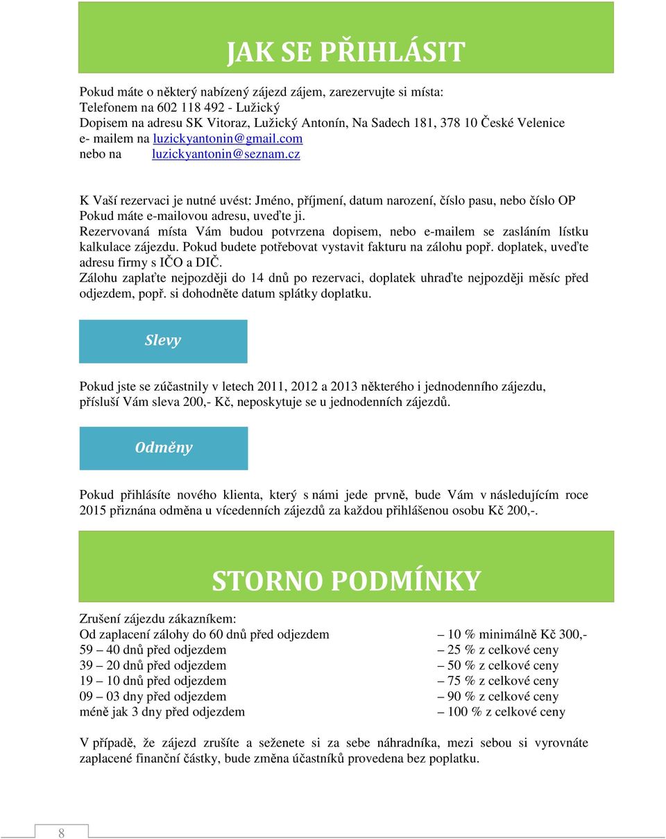 cz K Vaší rezervaci je nutné uvést: Jméno, příjmení, datum narození, číslo pasu, nebo číslo OP Pokud máte e-mailovou adresu, uveďte ji.