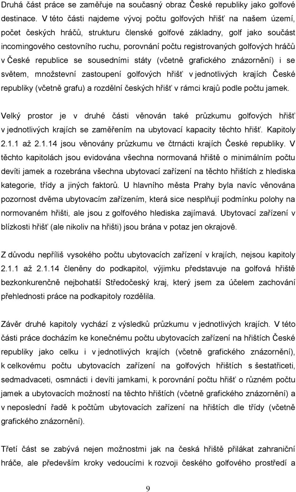 registrovaných golfových hráčů v České republice se sousedními státy (včetně grafického znázornění) i se světem, množstevní zastoupení golfových hřišť v jednotlivých krajích České republiky (včetně