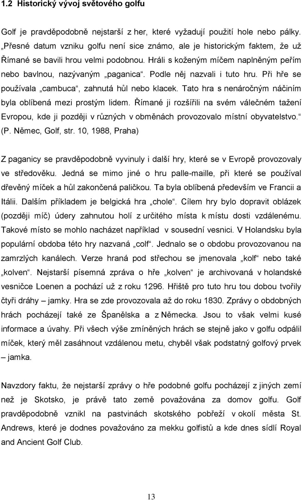 Podle něj nazvali i tuto hru. Při hře se používala cambuca, zahnutá hůl nebo klacek. Tato hra s nenáročným náčiním byla oblíbená mezi prostým lidem.