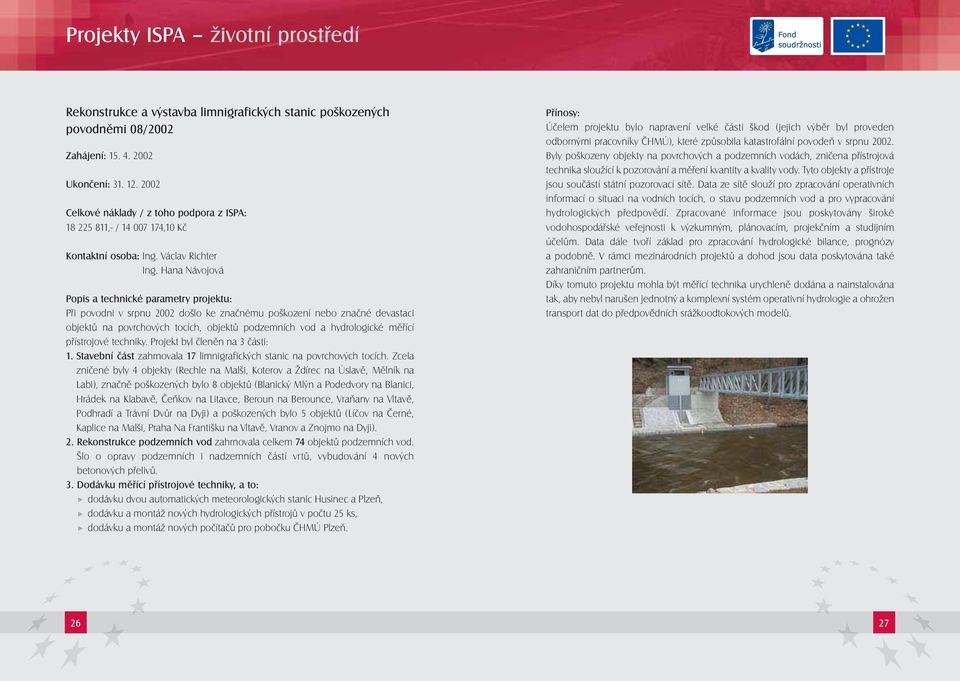 Hana Návojová Popis a technické parametry projektu: Při povodni v srpnu 2002 došlo ke značnému poškození nebo značné devastaci objektů na povrchových tocích, objektů podzemních vod a hydrologické