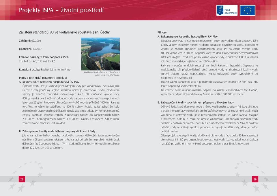 Rekonstrukce kalového hospodářství ÚV Plav Úpravna vody Plav je rozhodujícím zdrojem vody pro vodárenskou soustavu Jižní Čechy a celý jihočeský region.