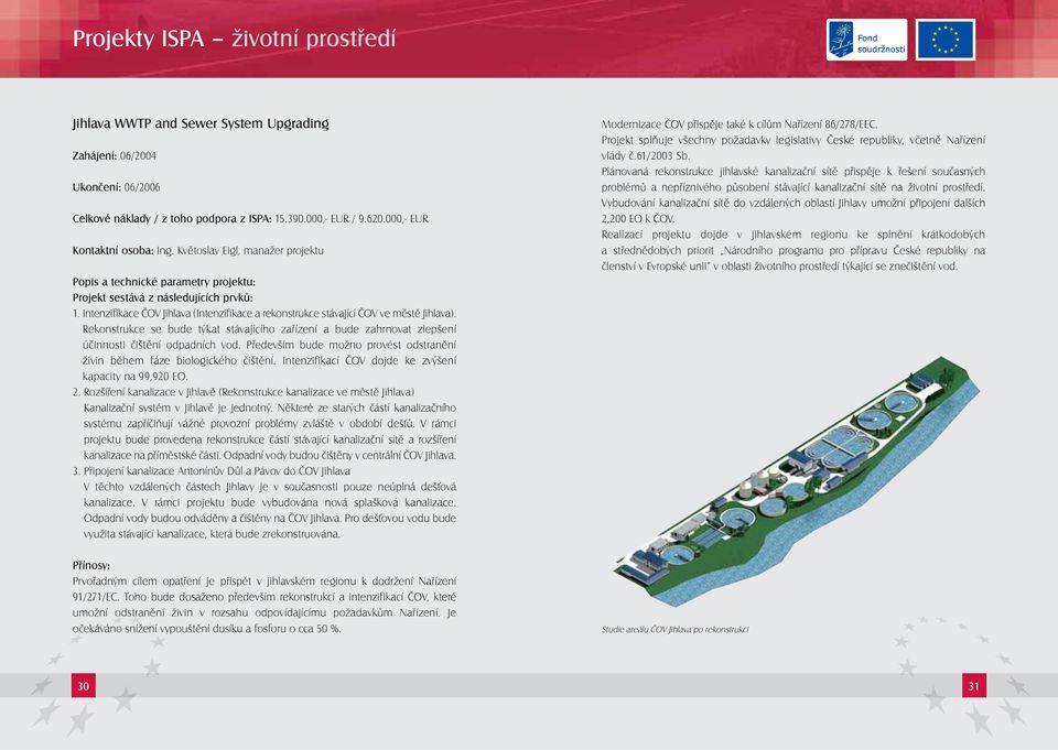 Intenzifikace ČOV Jihlava (Intenzifikace a rekonstrukce stávající ČOV ve městě Jihlava). Rekonstrukce se bude týkat stávajícího zařízení a bude zahrnovat zlepšení účinnosti čištění odpadních vod.