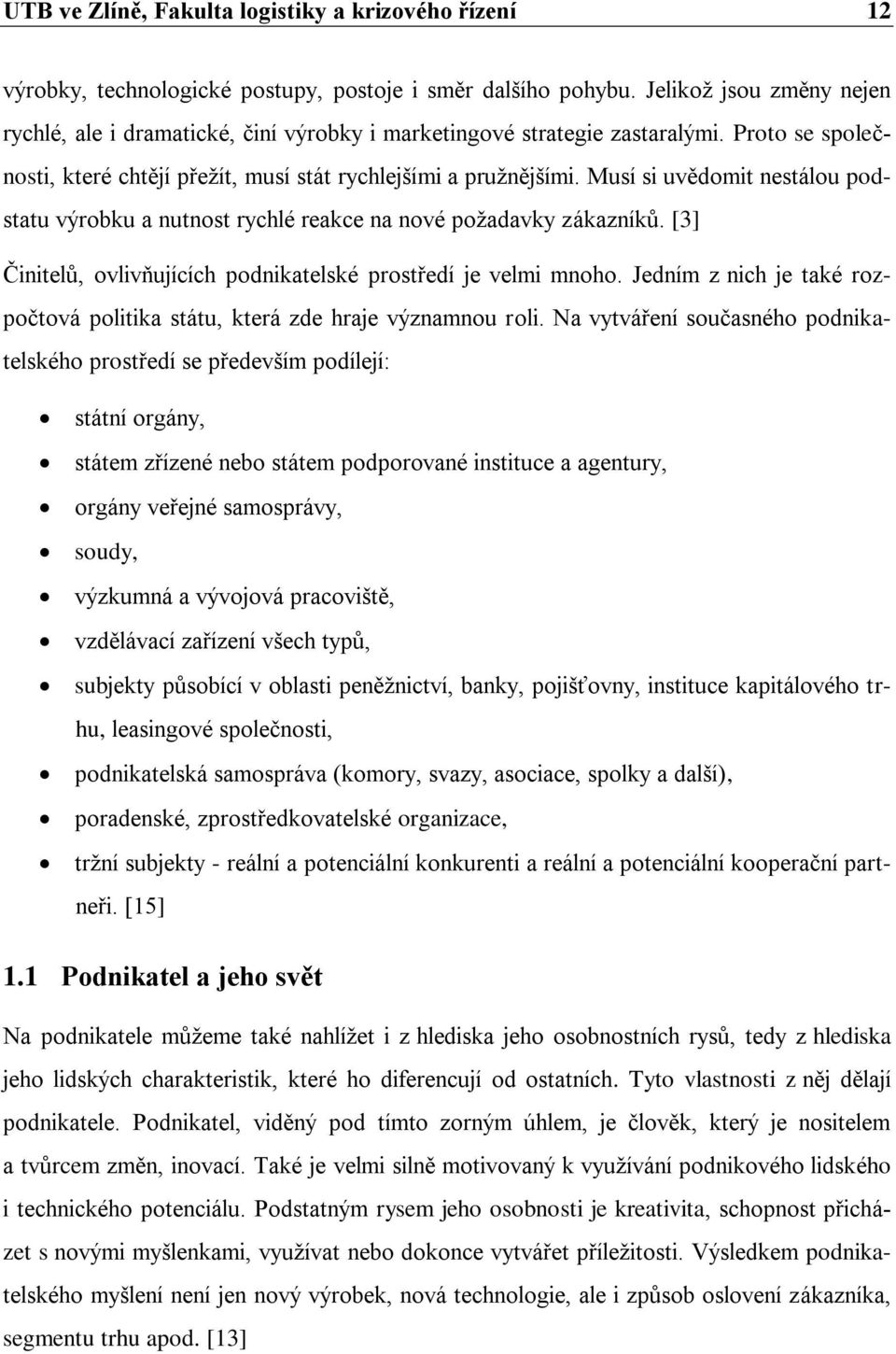 Musí si uvědomit nestálou podstatu výrobku a nutnost rychlé reakce na nové požadavky zákazníků. [3] Činitelů, ovlivňujících podnikatelské prostředí je velmi mnoho.