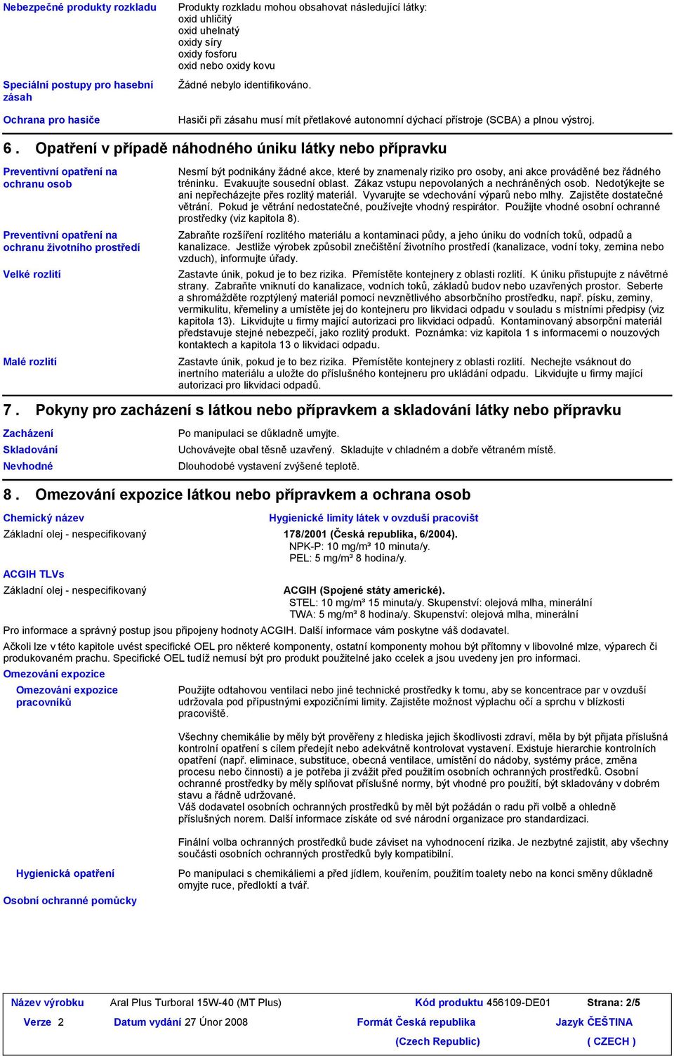 Opatření v případě náhodného úniku látky nebo přípravku Preventivní opatření na ochranu osob Preventivní opatření na ochranu životního prostředí Velké rozlití Malé rozlití Nesmí být podnikány žádné