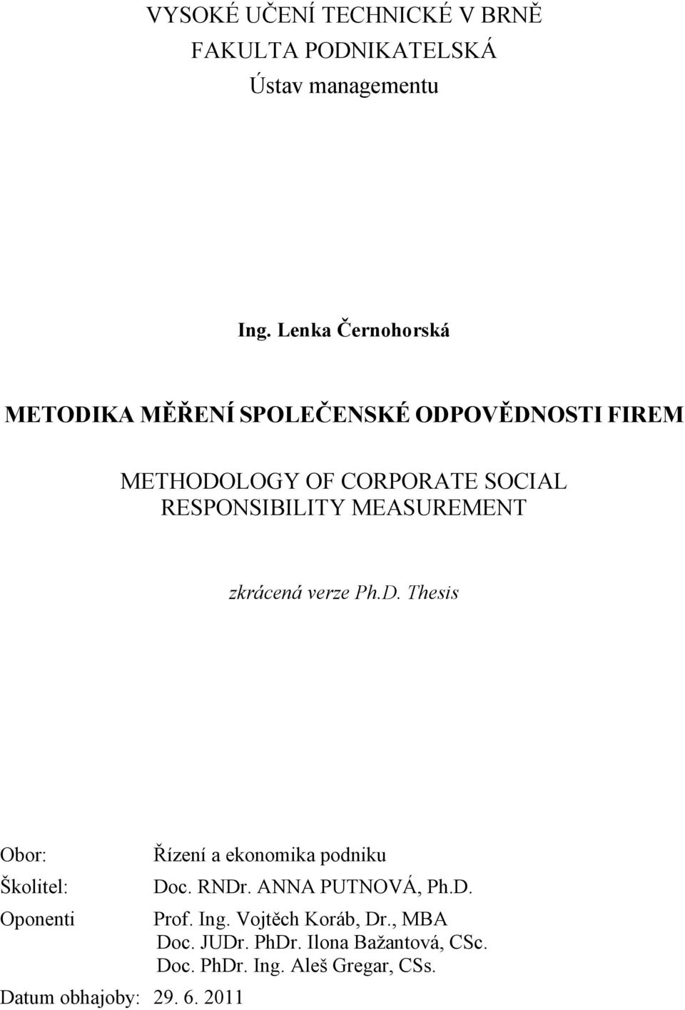 MEASUREMENT zkrácená verze Ph.D. Thesis Obor: Řízení a ekonomika podniku Školitel: Doc. RNDr. ANNA PUTNOVÁ, Ph.