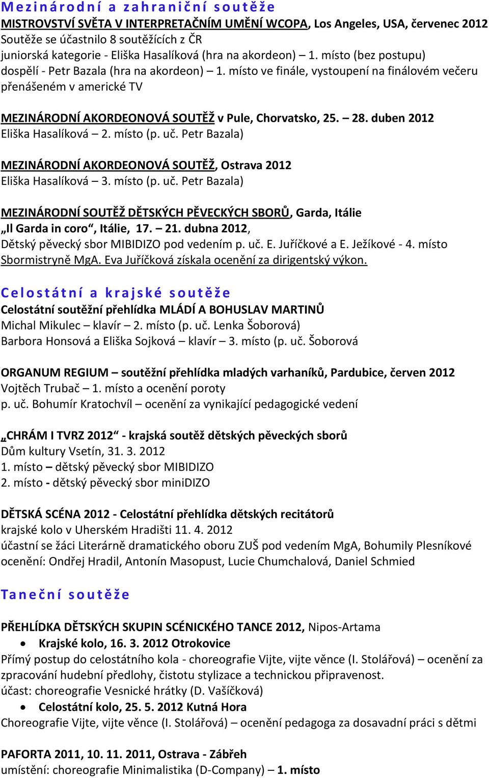 místo ve finále, vystoupení na finálovém večeru přenášeném v americké TV MEZINÁRODNÍ AKORDEONOVÁ SOUTĚŽ v Pule, Chorvatsko, 25. 28. duben 2012 Eliška Hasalíková 2. místo (p. uč.