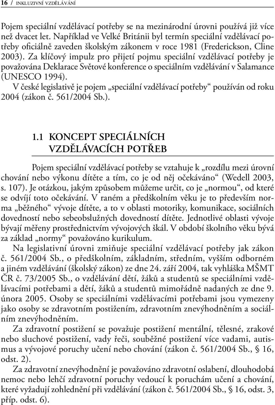 Za klíčový impulz pro přijetí pojmu speciální vzdělávací potřeby je považována Deklarace Světové konference o speciálním vzdělávání v Salamance (UNESCO 1994).