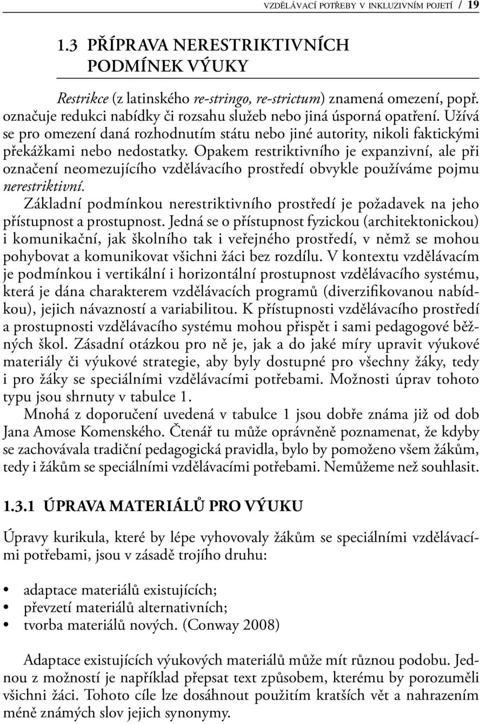 Opakem restriktivního je expanzivní, ale při označení neomezujícího vzdělávacího prostředí obvykle používáme pojmu nerestriktivní.