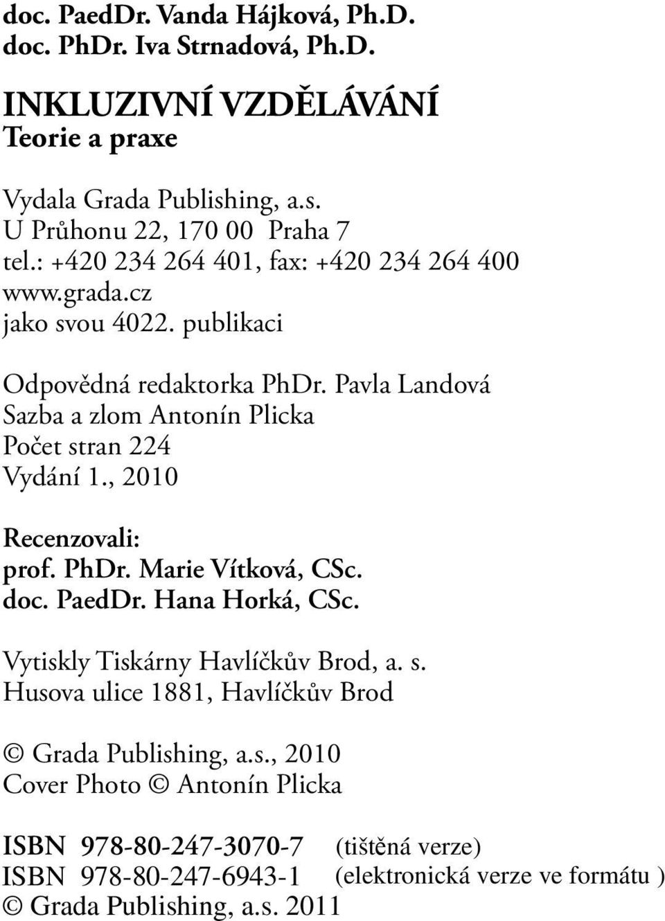 publikaci Odpovědná redaktorka PhDr. Pavla Landová Sazba a zlom Antonín Plicka Počet stran 224 Vydání 1., 2010 Recenzovali: prof. PhDr. Marie Vítková, CSc.