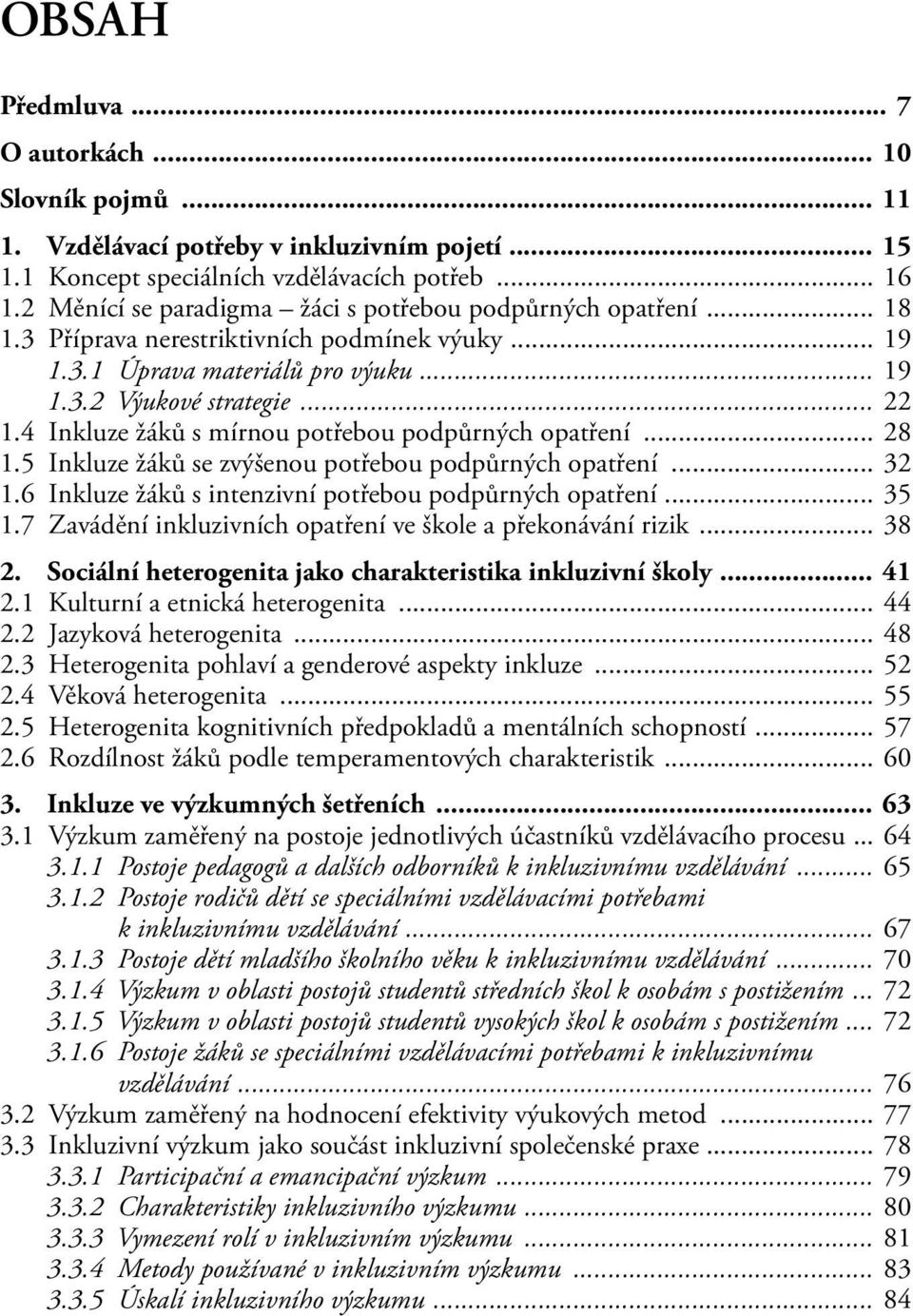 4 Inkluze žáků s mírnou potřebou podpůrných opatření... 28 1.5 Inkluze žáků se zvýšenou potřebou podpůrných opatření... 32 1.6 Inkluze žáků s intenzivní potřebou podpůrných opatření... 35 1.