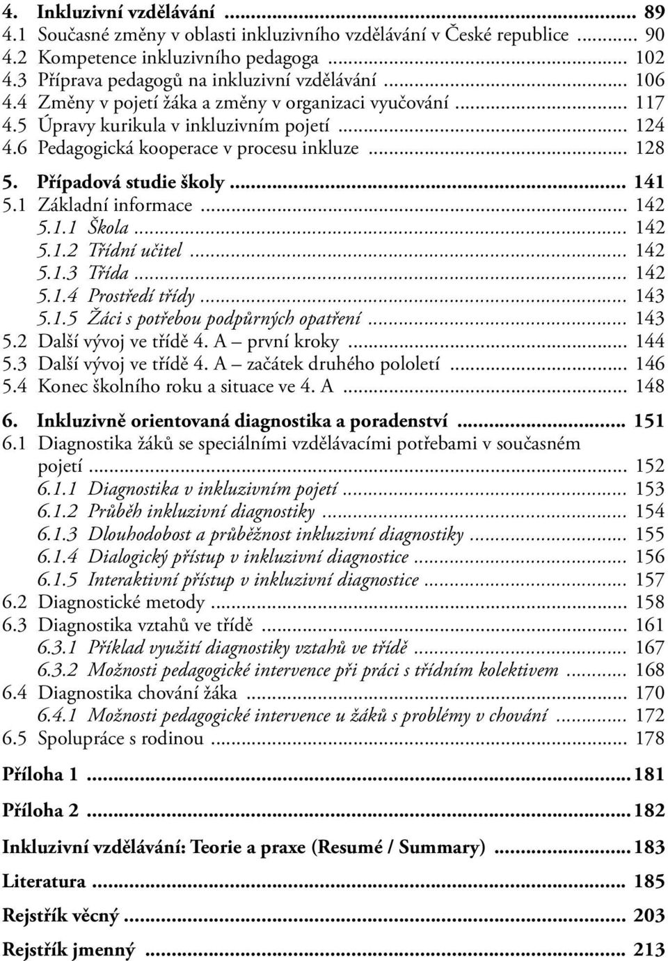 .. 141 5.1 Základní informace... 142 5.1.1 Škola... 142 5.1.2 Třídní učitel... 142 5.1.3 Třída... 142 5.1.4 Prostředí třídy... 143 5.1.5 Žáci s potřebou podpůrných opatření... 143 5.2 Další vývoj ve třídě 4.