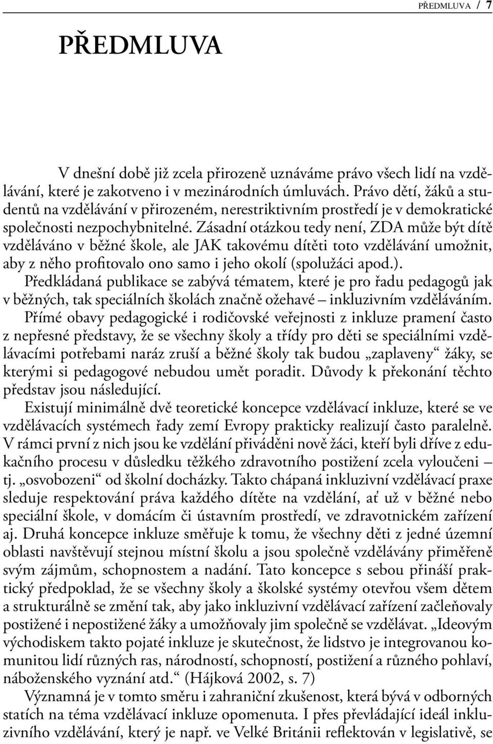 Zásadní otázkou tedy není, ZDA může být dítě vzděláváno v běžné škole, ale JAK takovému dítěti toto vzdělávání umožnit, aby z něho profitovalo ono samo i jeho okolí (spolužáci apod.).