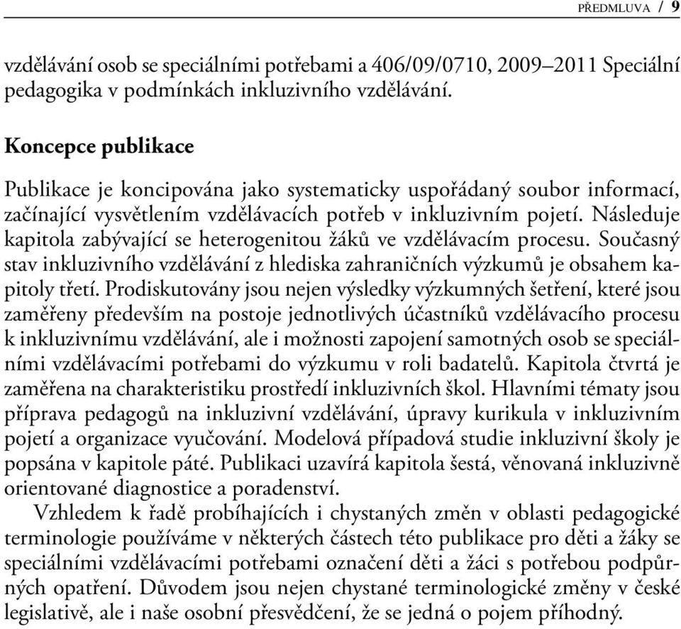 Následuje kapitola zabývající se heterogenitou žáků ve vzdělávacím procesu. Současný stav inkluzivního vzdělávání z hlediska zahraničních výzkumů je obsahem kapitoly třetí.