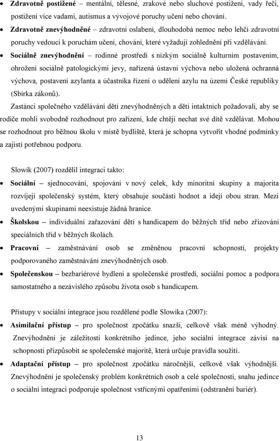 Sociálně znevýhodnění rodinné prostředí s nízkým sociálně kulturním postavením, ohrožení sociálně patologickými jevy, nařízená ústavní výchova nebo uložená ochranná výchova, postavení azylanta a