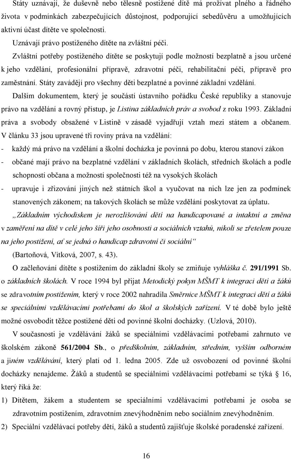 Zvláštní potřeby postiženého dítěte se poskytují podle možností bezplatně a jsou určené k jeho vzdělání, profesionální přípravě, zdravotní péči, rehabilitační péči, přípravě pro zaměstnání.