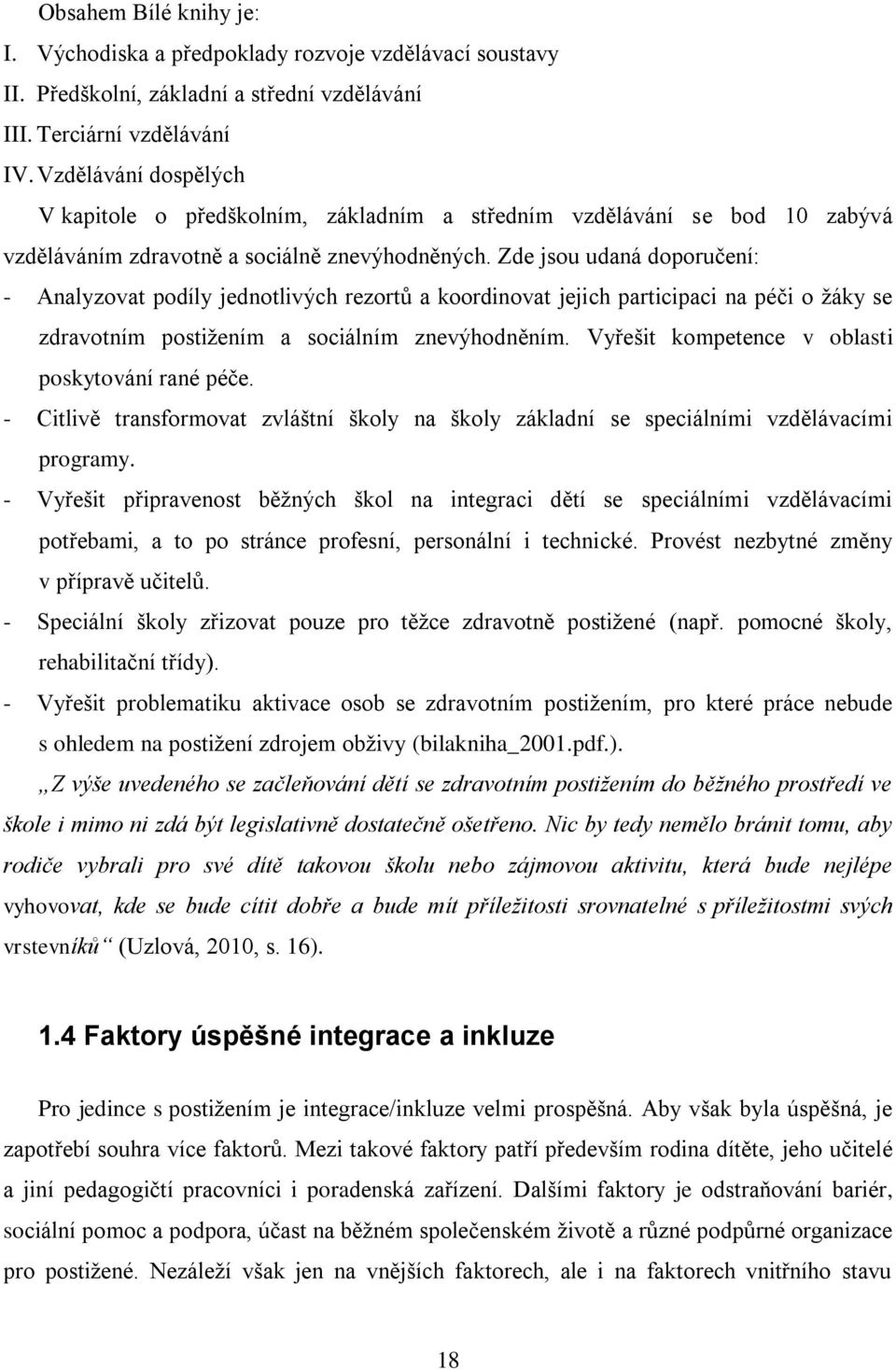 Zde jsou udaná doporučení: - Analyzovat podíly jednotlivých rezortů a koordinovat jejich participaci na péči o žáky se zdravotním postižením a sociálním znevýhodněním.