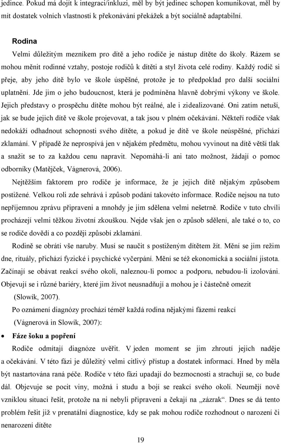 Každý rodič si přeje, aby jeho dítě bylo ve škole úspěšné, protože je to předpoklad pro další sociální uplatnění. Jde jim o jeho budoucnost, která je podmíněna hlavně dobrými výkony ve škole.