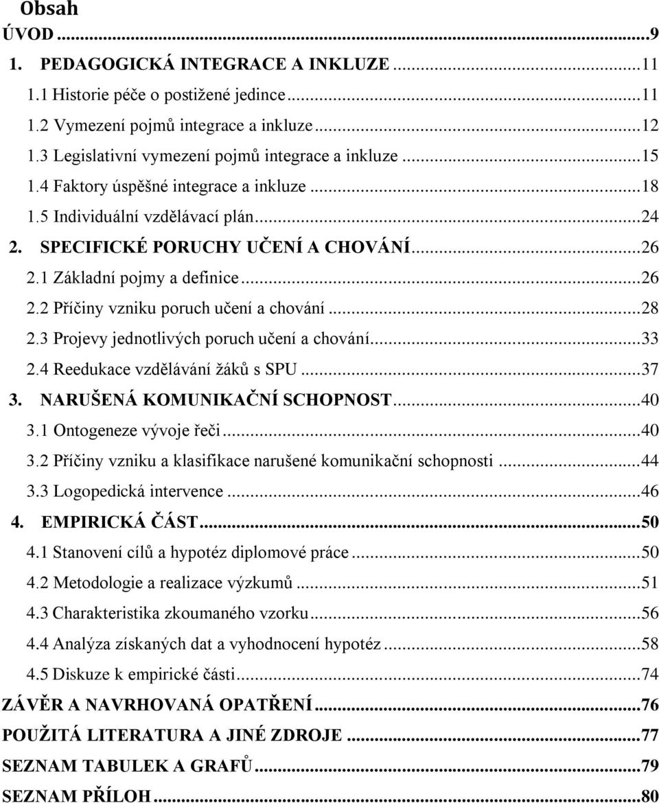 .. 28 2.3 Projevy jednotlivých poruch učení a chování... 33 2.4 Reedukace vzdělávání žáků s SPU... 37 3. NARUŠENÁ KOMUNIKAČNÍ SCHOPNOST... 40 3.