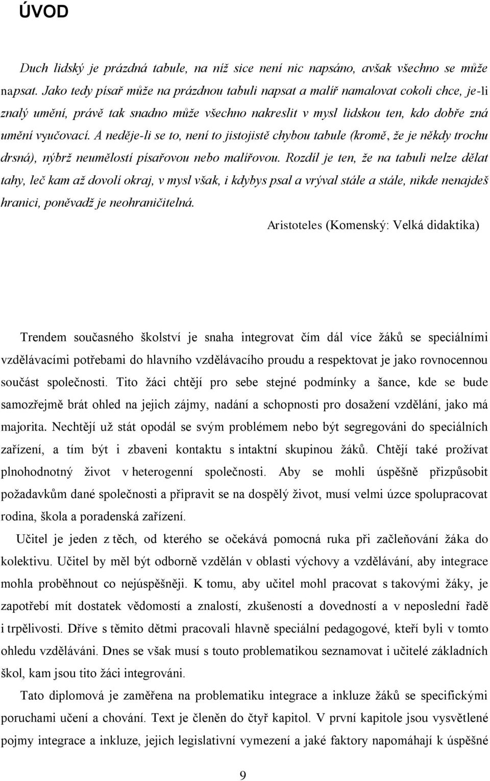 A neděje-li se to, není to jistojistě chybou tabule (kromě, že je někdy trochu drsná), nýbrž neumělostí písařovou nebo malířovou.