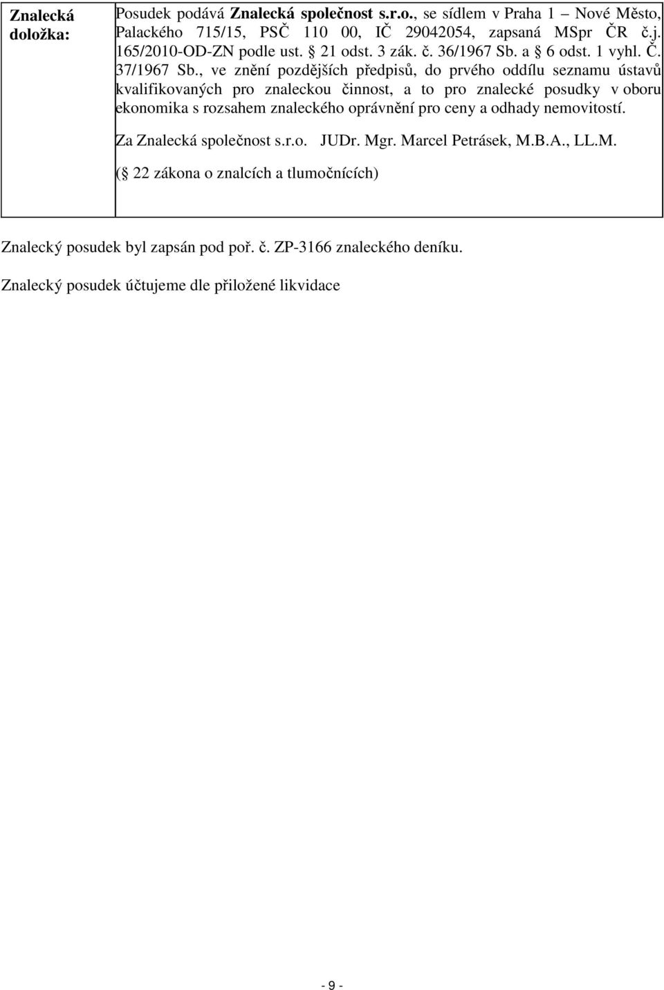 , ve znění pozdějších předpisů, do prvého oddílu seznamu ústavů kvalifikovaných pro znaleckou činnost, a to pro znalecké posudky v oboru ekonomika s rozsahem znaleckého