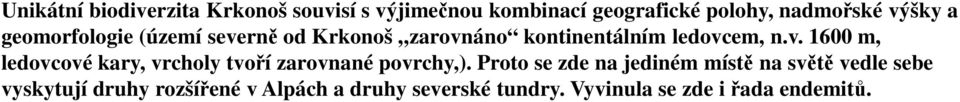 Proto se zde na jediném místě na světě vedle sebe vyskytují druhy rozšířené v Alpách a druhy