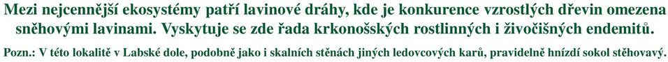 Vyskytuje se zde řada krkonošských rostlinných i živočišných endemitů. Pozn.