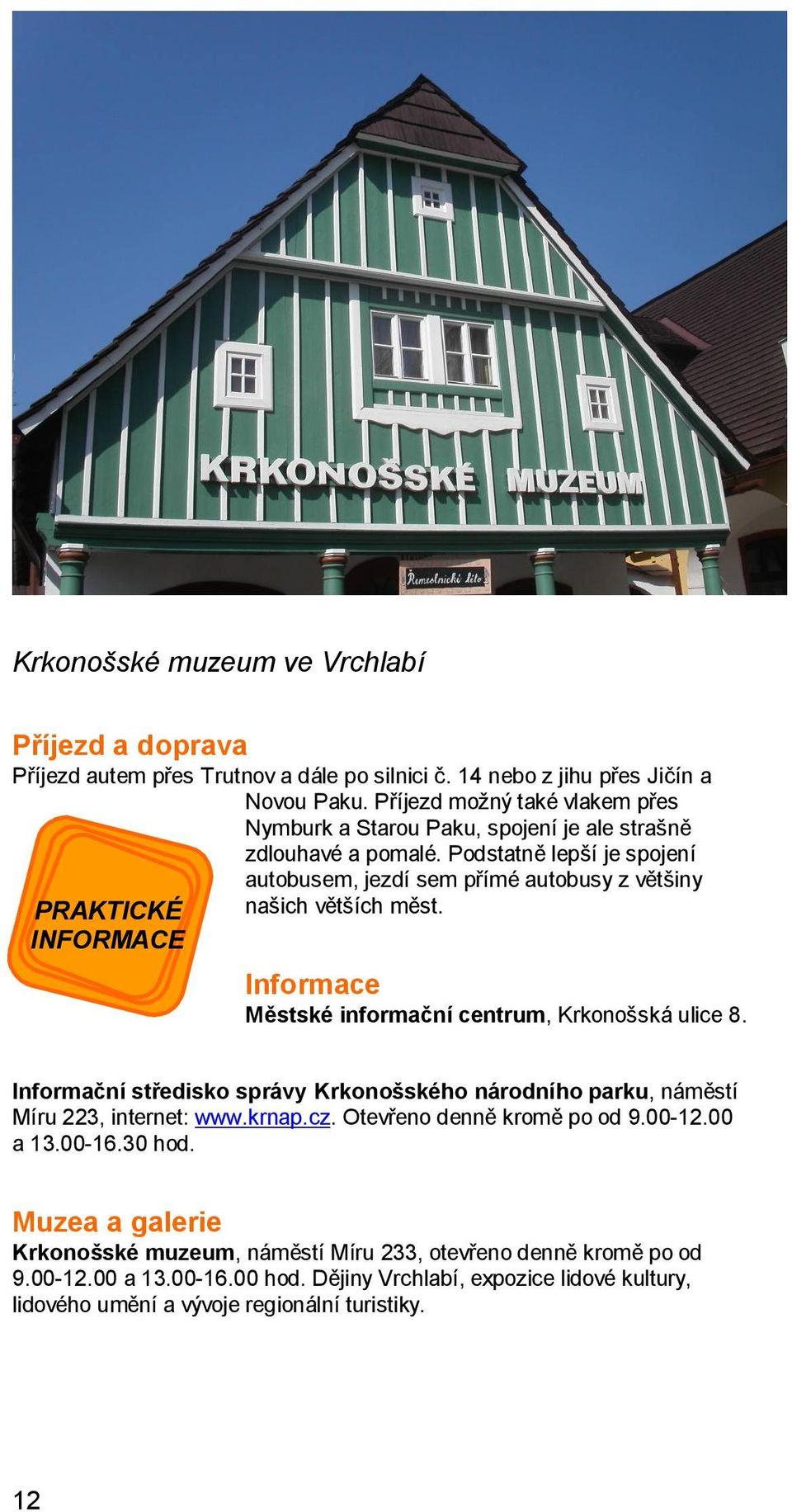 Podstatně lepší je spojení autobusem, jezdí sem přímé autobusy z většiny PRAKTICKÉ našich větších měst. INFORMACE Informace Městské informační centrum, Krkonošská ulice 8.