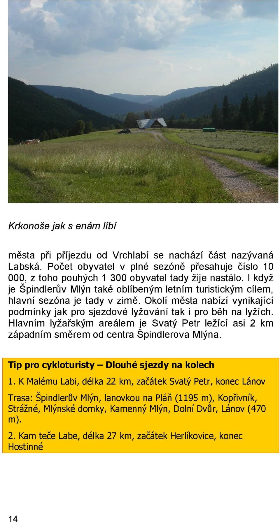 Hlavním lyžařským areálem je Svatý Petr ležící asi 2 km západním směrem od centra Špindlerova Mlýna. Tip pro cykloturisty Dlouhé sjezdy na kolech 1.