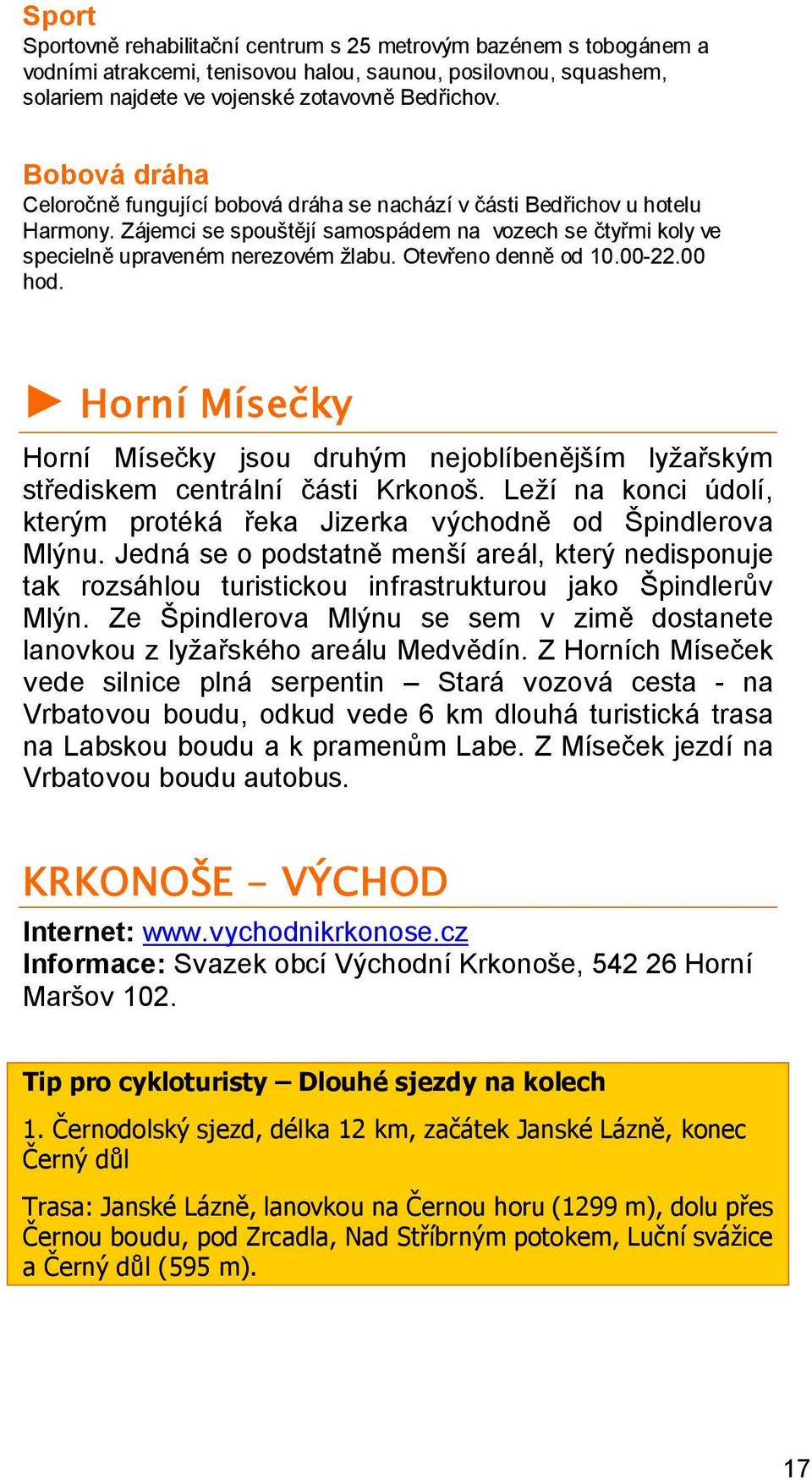 Otevřeno denně od 10.00-22.00 hod. Horní Mísečky Horní Mísečky jsou druhým nejoblíbenějším lyžařským střediskem centrální části Krkonoš.