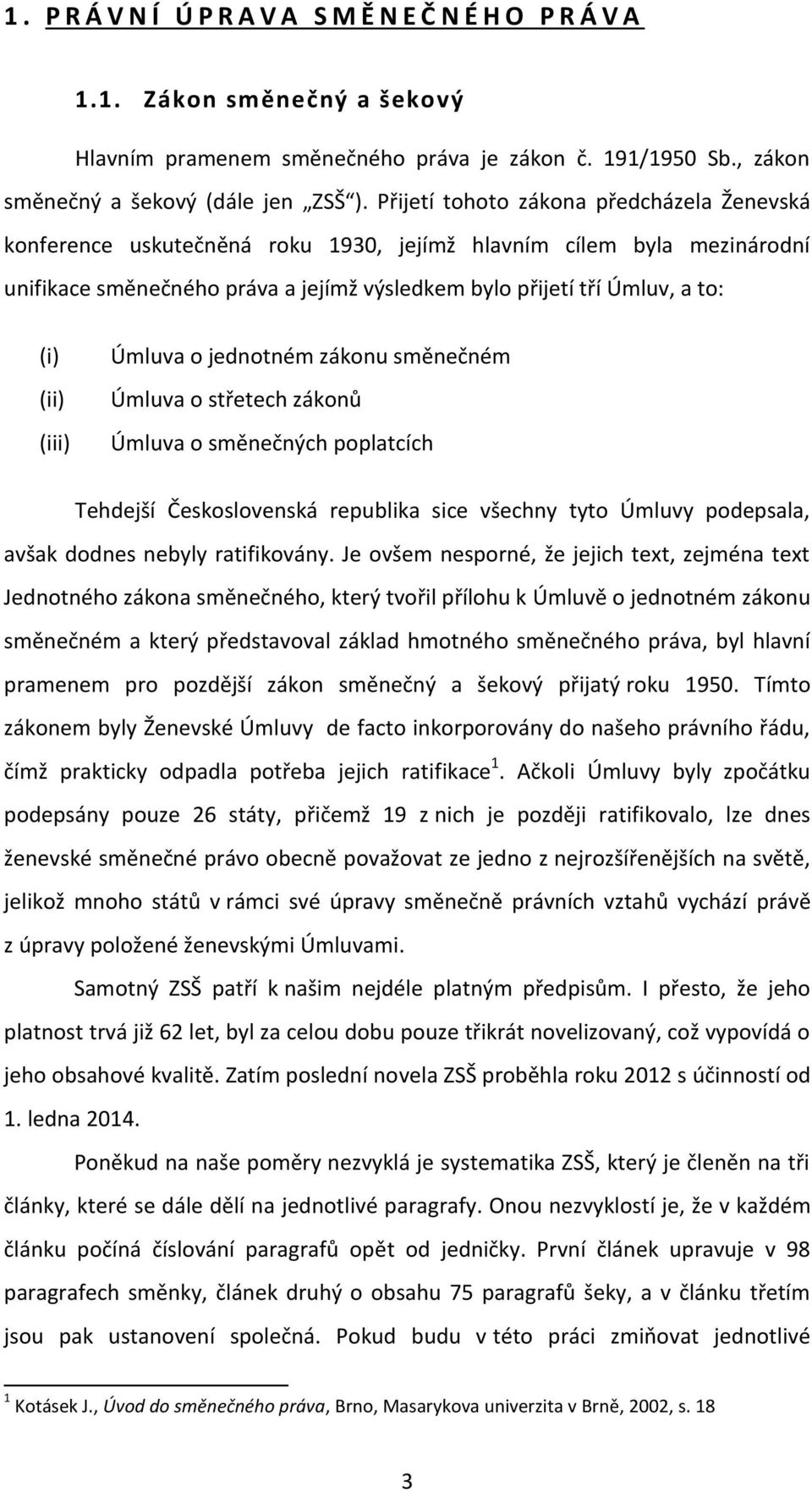 (iii) Úmluva o jednotném zákonu směnečném Úmluva o střetech zákonů Úmluva o směnečných poplatcích Tehdejší Československá republika sice všechny tyto Úmluvy podepsala, avšak dodnes nebyly