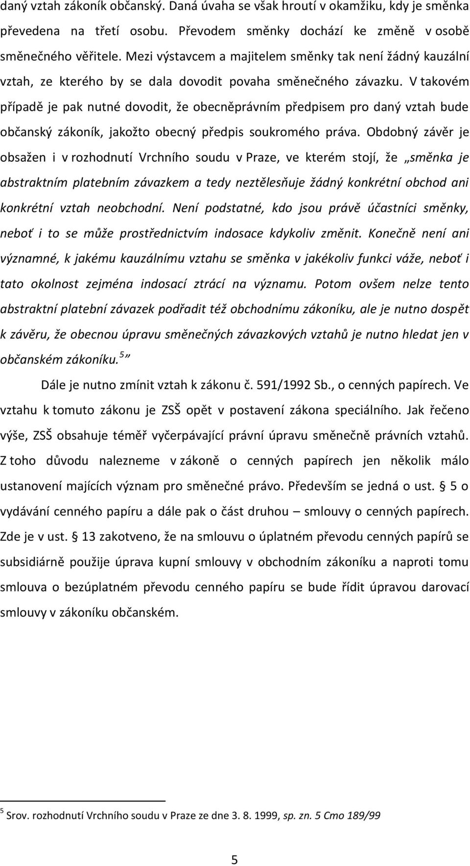 V takovém případě je pak nutné dovodit, že obecněprávním předpisem pro daný vztah bude občanský zákoník, jakožto obecný předpis soukromého práva.