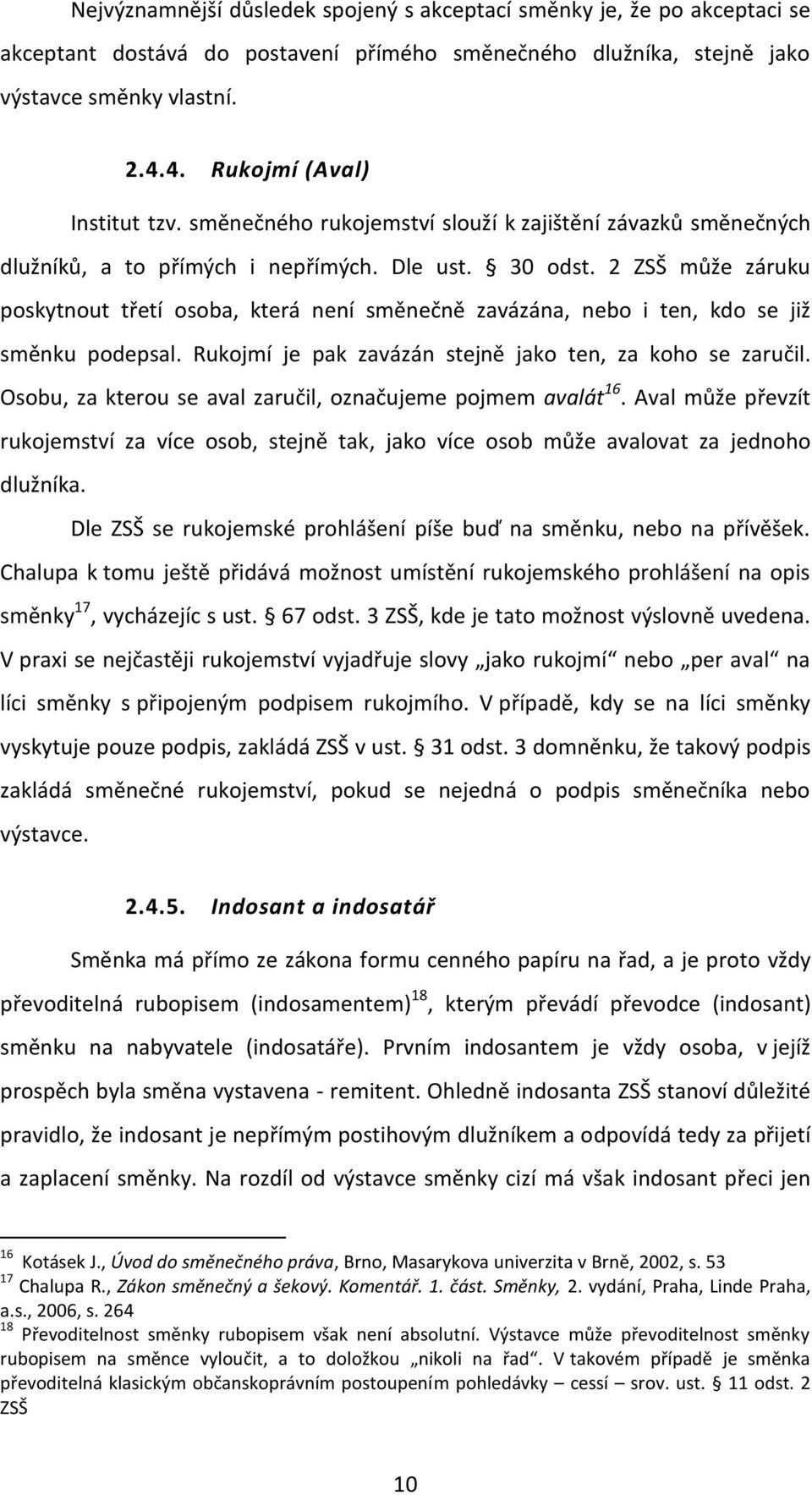 2 ZSŠ může záruku poskytnout třetí osoba, která není směnečně zavázána, nebo i ten, kdo se již směnku podepsal. Rukojmí je pak zavázán stejně jako ten, za koho se zaručil.