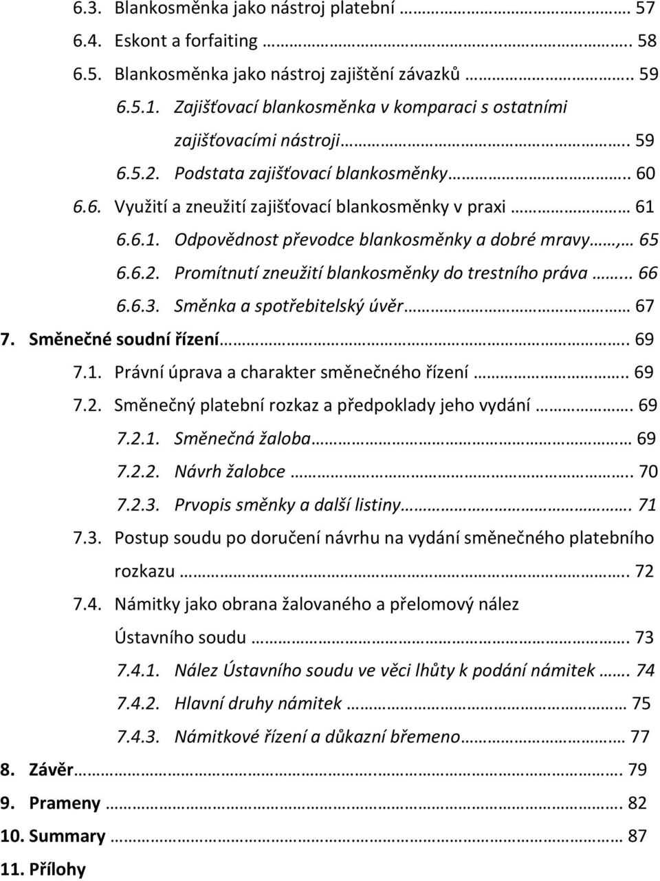 6.6.1. Odpovědnost převodce blankosměnky a dobré mravy, 65 6.6.2. Promítnutí zneužití blankosměnky do trestního práva... 66 6.6.3. Směnka a spotřebitelský úvěr 67 7. Směnečné soudní řízení.. 69 7.1. Právní úprava a charakter směnečného řízení.