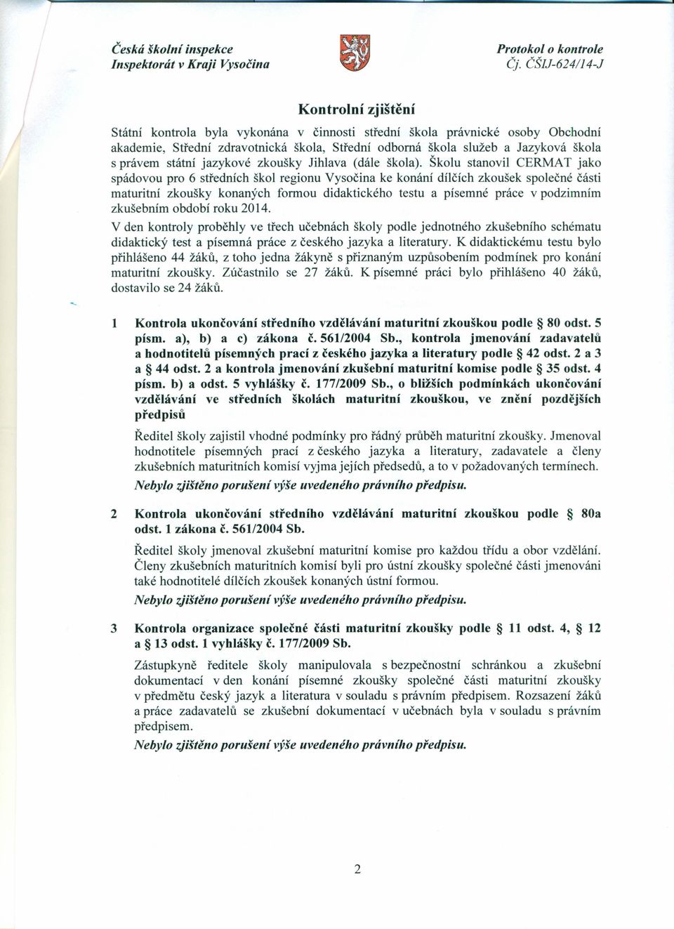 Školu stanovil CERMAT jako spádovou pro 6 středních škol regionu Vysočina ke konání dílčích zkoušek společné části maturitní zkoušky konaných formou didaktického testu a písemné práce v podzimním