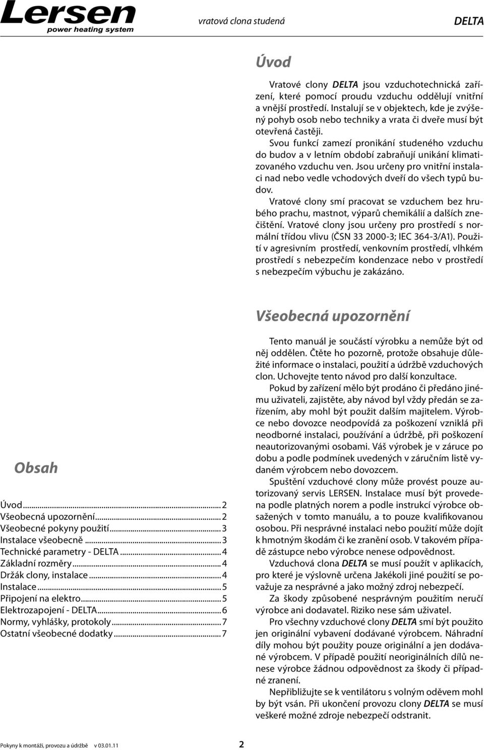 Svou funkcí zamezí pronikání studeného vzduchu do budov a v letním období zabraňují unikání klimatizovaného vzduchu ven.