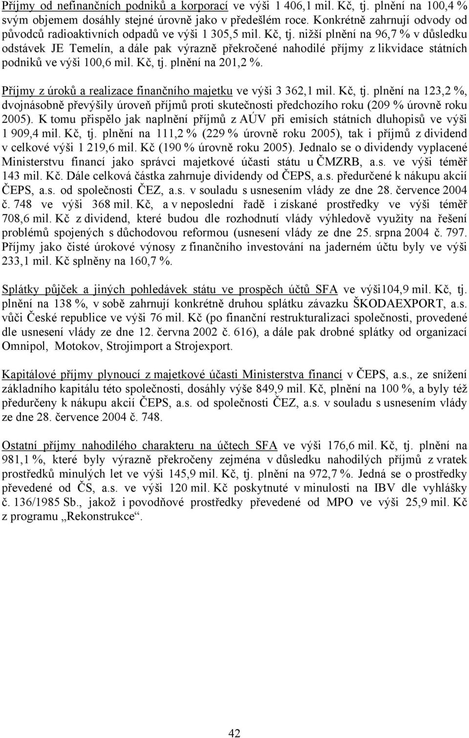 nižší plnění na 96,7 % v důsledku odstávek JE Temelín, a dále pak výrazně překročené nahodilé příjmy z likvidace státních podniků ve výši 100,6 mil. Kč, tj. plnění na 201,2 %.