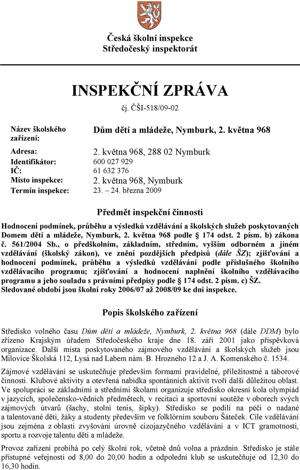 března 2009 Předmět inspekční činnosti Hodnocení podmínek, průběhu a výsledků vzdělávání a školských služeb poskytovaných Domem dětí a mládeže, Nymburk, 2. května 968 podle 174 odst. 2 písm.