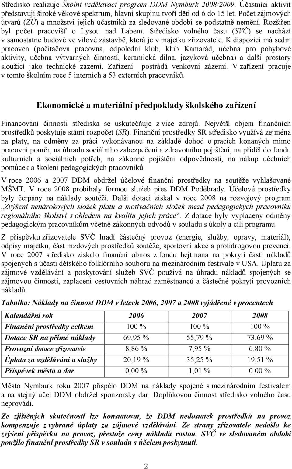 Středisko volného času (SVČ) se nachází v samostatné budově ve vilové zástavbě, která je v majetku zřizovatele.