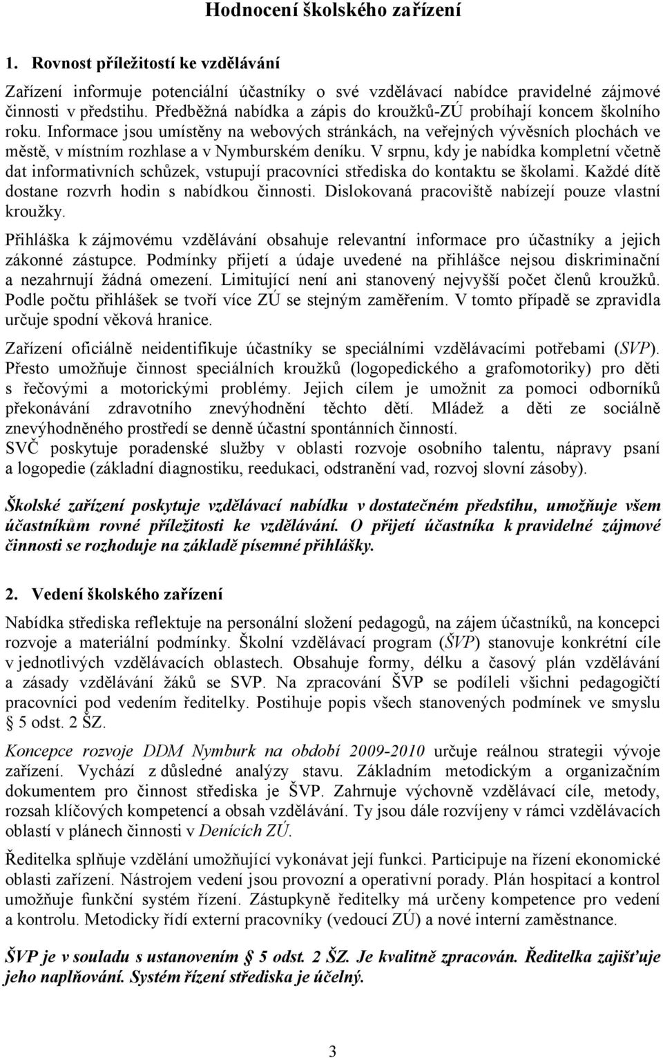 Informace jsou umístěny na webových stránkách, na veřejných vývěsních plochách ve městě, v místním rozhlase a v Nymburském deníku.