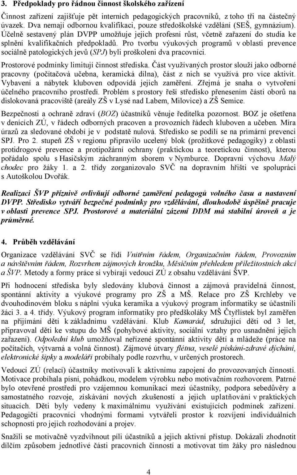 Účelně sestavený plán DVPP umožňuje jejich profesní růst, včetně zařazení do studia ke splnění kvalifikačních předpokladů.