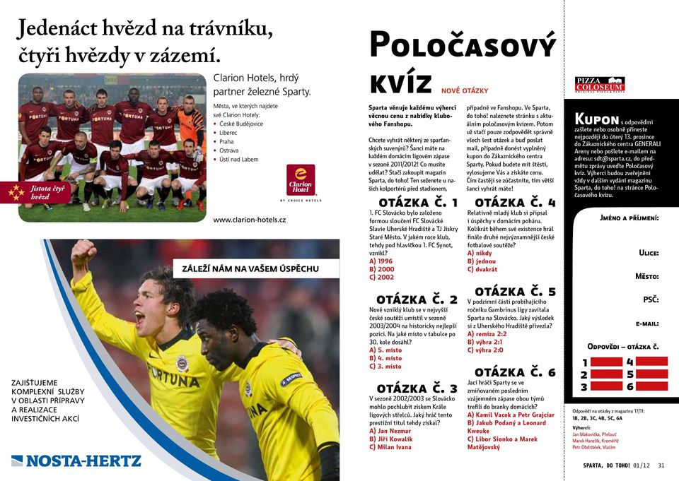 Fanshopu. Chcete vyhrát některý ze sparťanských suvenýrů? Šanci máte na každém domácím ligovém zápase v sezoně 2011/2012! Co musíte udělat? Stačí zakoupit magazín Sparta, do toho!