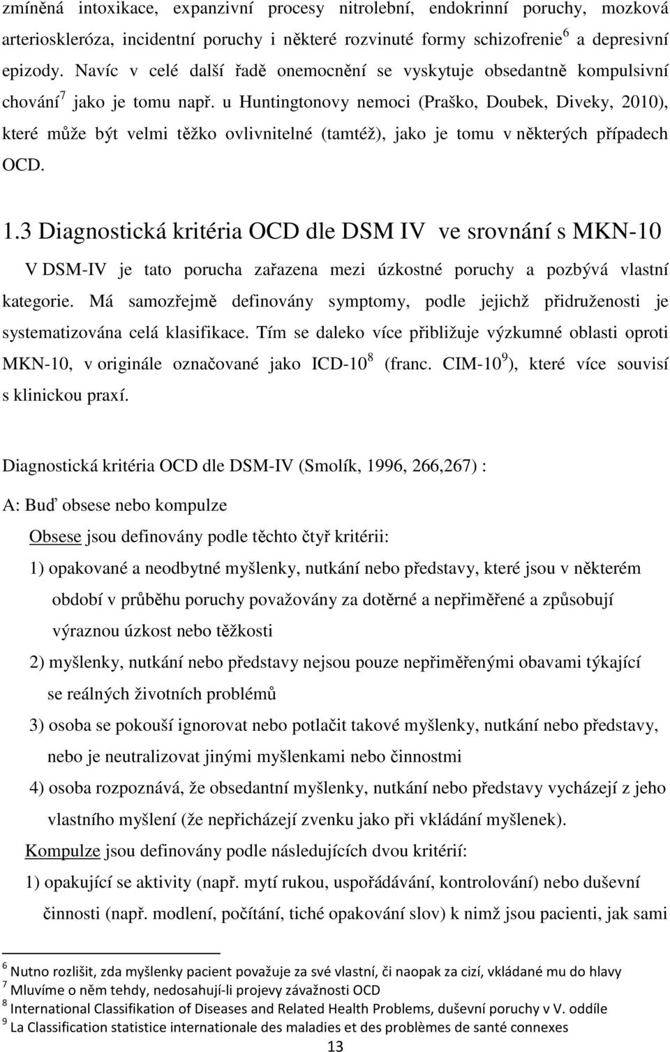 u Huntingtonovy nemoci (Praško, Doubek, Diveky, 2010), které může být velmi těžko ovlivnitelné (tamtéž), jako je tomu v některých případech OCD. 1.