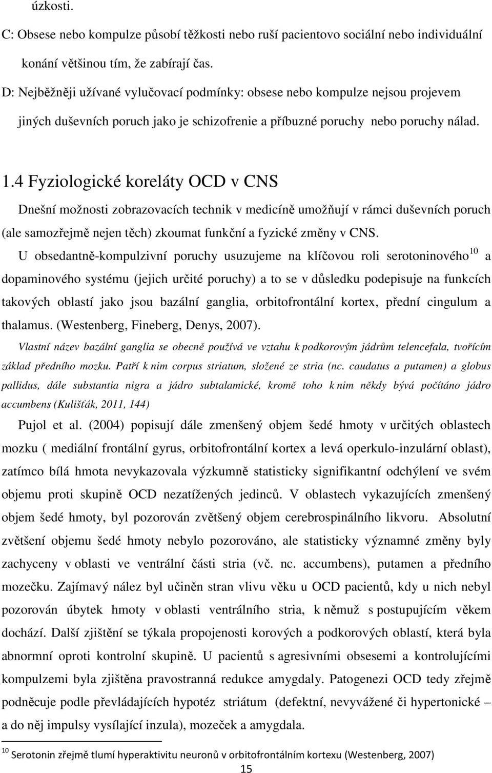 4 Fyziologické koreláty OCD v CNS Dnešní možnosti zobrazovacích technik v medicíně umožňují v rámci duševních poruch (ale samozřejmě nejen těch) zkoumat funkční a fyzické změny v CNS.